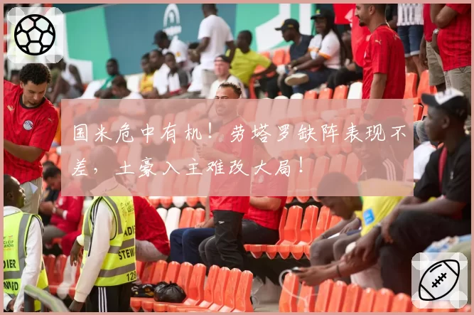 国米危中有机！劳塔罗缺阵表现不差，土豪入主难改大局！
